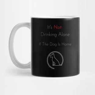 It's Not Drinking Alone If The Dog Is Home T-shirt- dog lover Mug